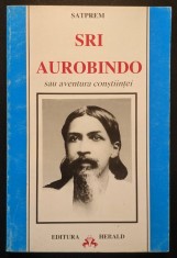rara SRI AUROBINDO sau AVENTURA CONSTIINTEI &ndash; Satprem 304p Constiinta Centrul psihic Somnul Moartea Supraconstientul Transformarea HERALD Stare f buna