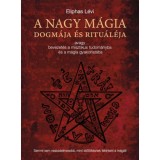 A nagy m&aacute;gia dogm&aacute;ja &eacute;s ritu&aacute;l&eacute;ja - avagy bevezet&eacute;s a misztikus tudom&aacute;nyba &eacute;s a m&aacute;gia gyakorlat&aacute;ba - Eliphas L&eacute;vi