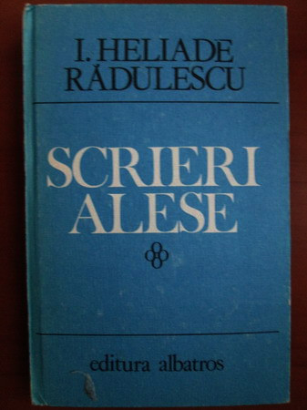 I. Heliade Radulescu - Scrieri alese (1984, editie cartonata)