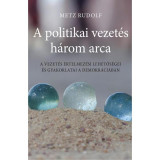 A politikai vezet&eacute;s h&aacute;rom arca - Metz Rudolf