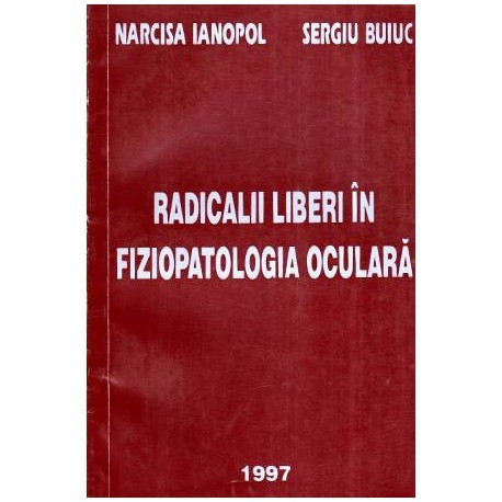 Narcisa Ianopol si Sergiu Buiuc - Radicalii liberi in fiziopatologia oculara - 116481