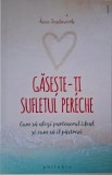 Gaseste-ti sufletul pereche. Cum sa alegi partenerul ideal si cum sa il pastrezi &ndash; Anne Teachworth