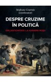 Despre cruzime in politica. Din Antichitate la khmerii roșii - St&eacute;phane Courtois