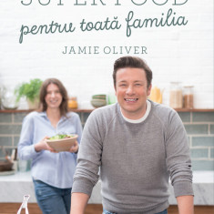 Super Food Pentru Toata Familia, Jamie Oliver - Editura Curtea Veche