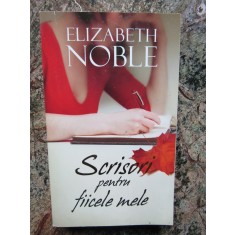 ELIZABETH NOBLE - SCRISORI PENTRU FIICELE MELE