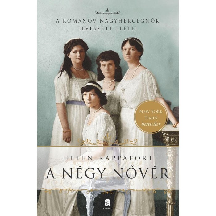 A n&eacute;gy nőv&eacute;r - A Romanov nagyhercegnők elveszett &eacute;letei - Helen Rappaport