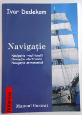 NAVIGATIE, NAVIGATIA TRADITIONALA, NAVIGATIE ELECTRONICA, NAVIGATIE ASTRONOMICA, MANUAL ILUSTRAT de IVAR DEDEKAM, 2011 foto