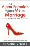 The Alpha Female&#039;s Guide to Men and Marriage: How Love Works - Suzanne Venker