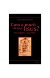 Cum A Murit De Fapt Iisus? - Luigi Malantrucco