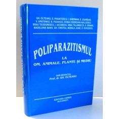 POLIPARAZITISMUL LA OM, ANIMALE, PLANTE SI MEDIU de GH. OLTEANU , 2001