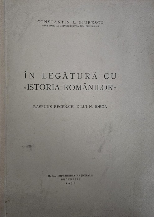 Constantin C. Giurescu, &Icirc;n legătură cu Istoria Rom&acirc;nilor - răspuns recenziei D-lui N. Iorga