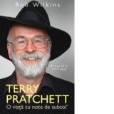 Terry Pratchett - O viata cu note de subsol. Biografia oficiala - Rob Wilkins