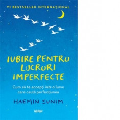 Iubire pentru lucruri imperfecte. Cum sa te accepti intr-o lume care cauta perfectiunea - Haemin Sunim, Crina Doltu