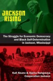 Jackson Rising The Struggle for Economic Democracy and Black Self-Determination in Jackson, Mississippi