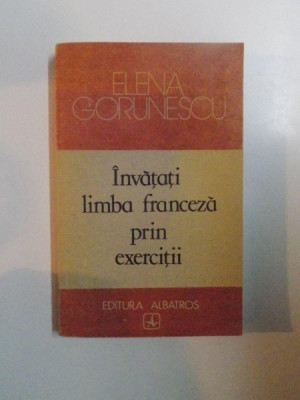 INVATATI LIMBA FRANCEZA PRIN EXERCITII de ELENA GORUNESCU , 1989 foto