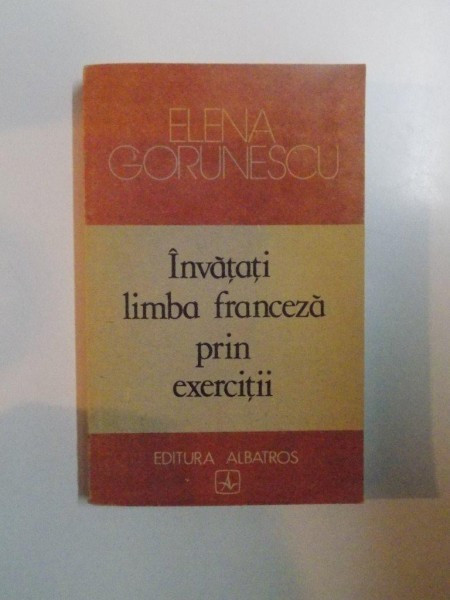 INVATATI LIMBA FRANCEZA PRIN EXERCITII de ELENA GORUNESCU , 1989