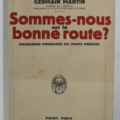 SOMMES - NOUS SUR LA BONNE ROUTE ? - PROBLEMES FINANCIERS DU TEMPS PRESENT par GERMAIN MARTIN , 1934