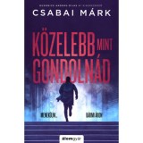 K&ouml;zelebb, mint gondoln&aacute;d - Csabai M&aacute;rk