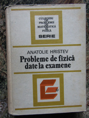 Anatolie Hristev - Probleme de fizica date la examene (editia 1984) foto