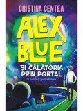 Cumpara ieftin Alex Blue si calatoria prin portal/Cristina Centea
