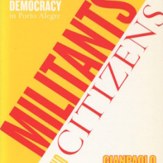 Militants and Citizens: The Politics of Participatory Democracy in Porto Alegre