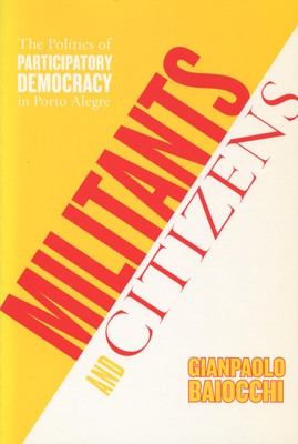 Militants and Citizens: The Politics of Participatory Democracy in Porto Alegre foto