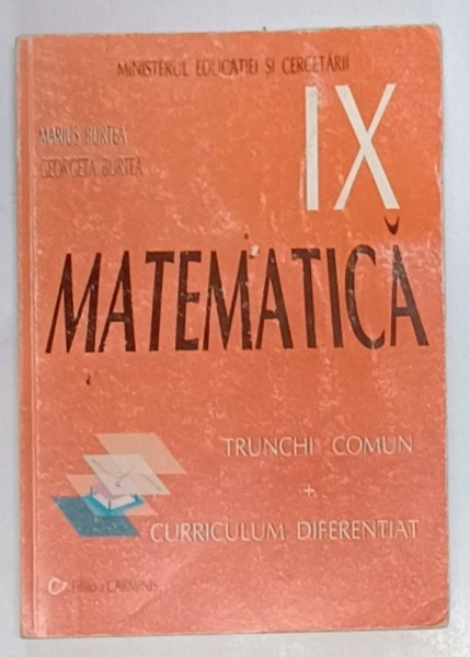 MATEMATICA, MANUAL PENTRU CLASA A IX-A, TRUNCHI COMUN + CURRICULUM DIFERENTIAT de MARIUS BURTEA, GEORGETA BURTEA , 2004
