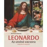 Leonardo - Az utols&oacute; vacsora - Vil&aacute;gdr&aacute;ma &eacute;s megv&aacute;lt&aacute;s - Michael Ladwein