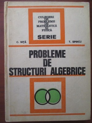 Probleme de structuri algebrice-C. Nita, T. Spircu foto