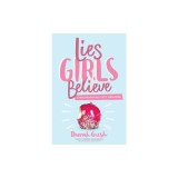Lies Girls Believe: And the Truth That Sets Them Free