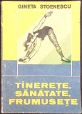 TINERETE, SANATATE, FRUMUSETE-GINETA STOENESCU-306674
