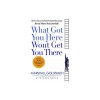 What Got You Here Won&#039;t Get You There: How Successful People Become Even More Successful