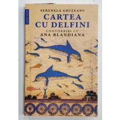 CARTEA CU DELFINI - CONVORBIRI CU ANA BLANDIANA de SERENELA GHITEANU , 2021