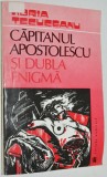 Capitanul Apostolescu si dubla enigma - Horia Tecuceanu