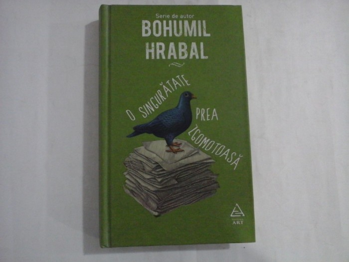 BOHUMIL HRABAL - O SINGURATATE PREA ZGOMOTOASA