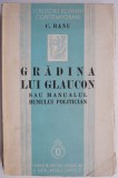 Gradina lui Glaucon sau Manualul bunului politician &ndash; C. Banu - Carte Veche