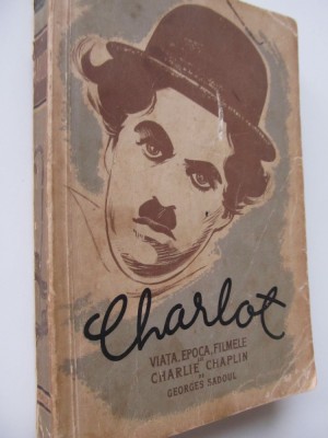 Charlot - Viata , epoca, filmele lui Charlie Chaplin - Georges Sadoul foto