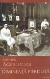 Dimineata pierduta - Gabriela Adamesteanu, Polirom, Roman, Beletristica, 2012, Editie brosata