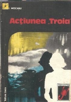 Actiunea Troia - I. Mocanu foto