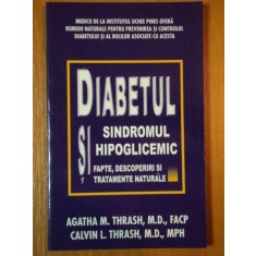 DIABETUL SI SINDROMUL HIPOGLICEMIC, FAPTE, DESCOPERIRI SI TRATAMENET NATURALE de AGATHA M. THRASH, M.D., .....