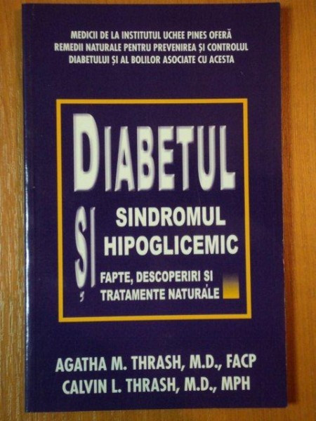 DIABETUL SI SINDROMUL HIPOGLICEMIC, FAPTE, DESCOPERIRI SI TRATAMENET NATURALE DE AGATHA M. THRASH, M.D., .....