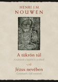 A t&uuml;kr&ouml;n t&uacute;l, J&eacute;zus nev&eacute;ben - Gondolatok a hal&aacute;lr&oacute;l &eacute;s az &eacute;letről - Gondolatok a lelki vezet&eacute;sről - Henri J. M. Nouwen