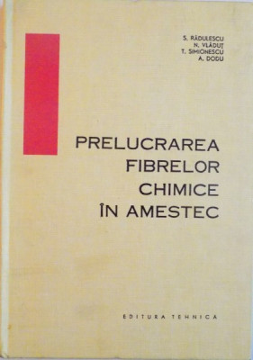 PRELUCRAREA FIBRELOR CHIMICE IN AMESTEC de S. RADULESCU , N. VLADUT , T. SIMIONESCU , 1966 *DEDICATIE foto