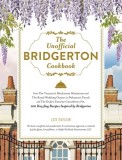 The Unofficial Bridgerton Cookbook: From Daphne's Lemonade and Penelope's High Tea Sandwiches to the Duke's Gooseberry Pie and Queen Charlotte's Cakes