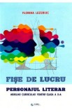 Fise de lucru. Personajul literar - Clasa 10 - Florina Lezeriuc, Auxiliare scolare