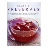 Classic Preserves The Art of Preserving - 140 Delicious Jams, Jellies, Pickles, Relishes and Chutneys Shown in 220 Stunning Photographs