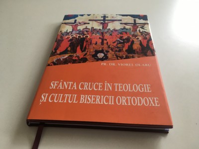 PR. DR. VIOREL OLARU, SFANTA CRUCE IN TEOLOGIE SI CULTUL BISERICII ORTODOXE foto