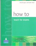 AS - SALLY BURGESS AND KATIE HEAD - HOW TO TEACH FOR EXAMS