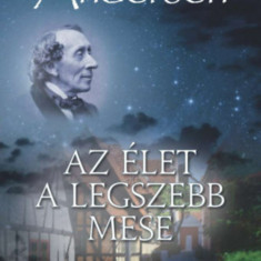 Az élet a legszebb mese - Történetek az isteni és emberi szeretetről - Hans Christian Andresen