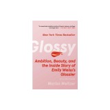 Glossy: Ambition, Beauty, and the Inside Story of Emily Weiss's Glossier